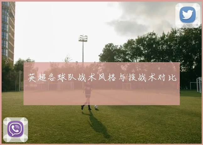 英超各球队战术风格与技战术对比
