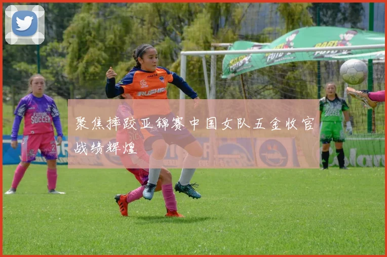 聚焦摔跤亚锦赛中国女队五金收官战绩辉煌